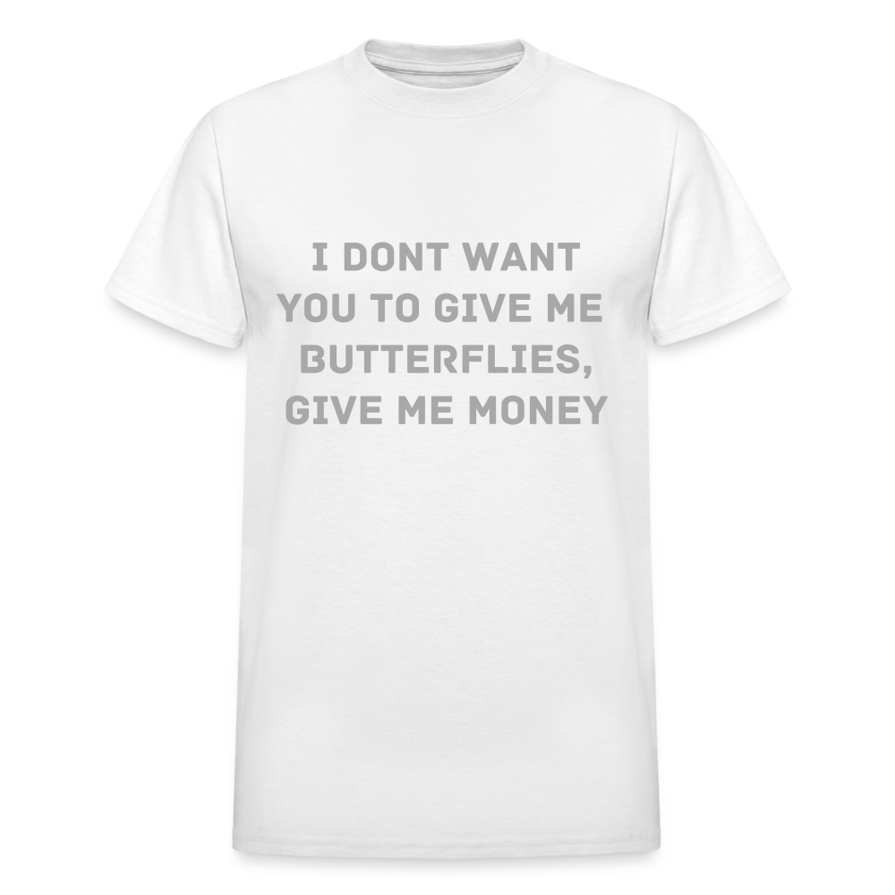I DONT WANT YOU TO GIVE ME BUTTERFLIES, GIVE ME MONEY - white