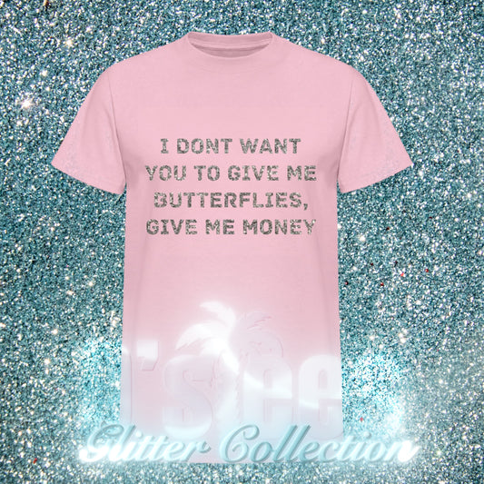 I DONT WANT YOU TO GIVE ME BUTTERFLIES, GIVE ME MONEY