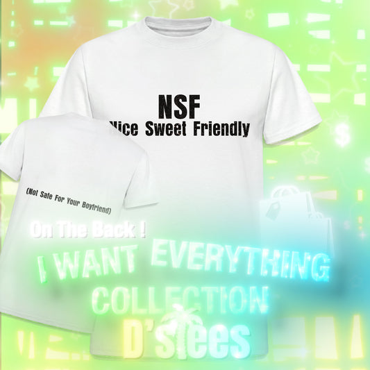 NSF nice sweet friendly (not safe for your boyfriend) (on the back)