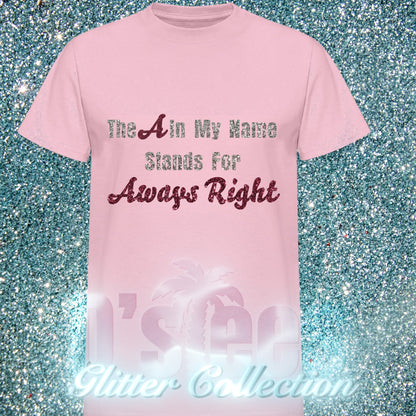 The A In My Name Stands For Always Right