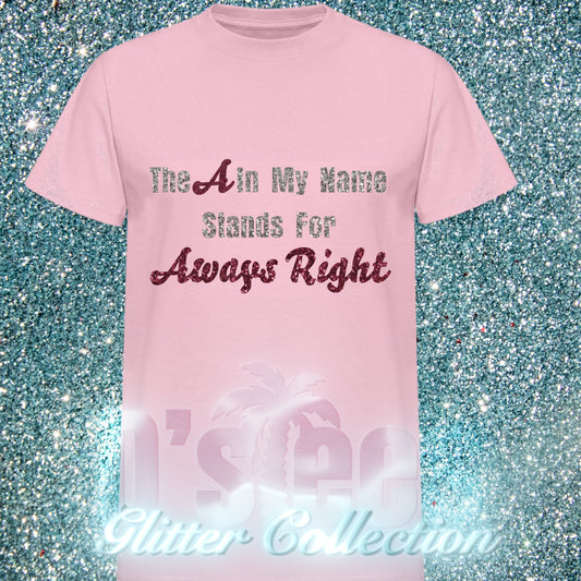 The A In My Name Stands For Always Right