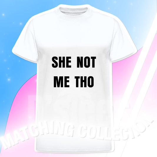SHE NOT ME THO