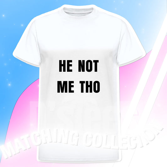 HE NOT ME THO