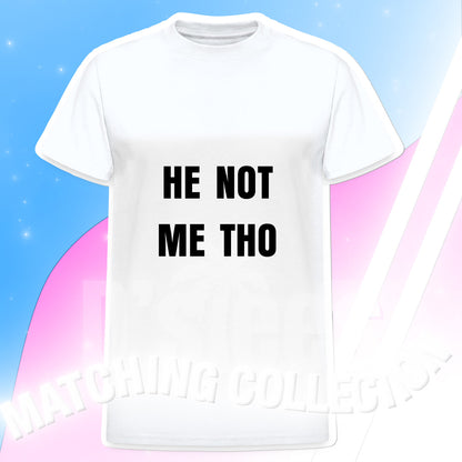 HE NOT ME THO