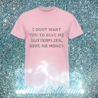 I DONT WANT YOU TO GIVE ME BUTTERFLIES, GIVE ME MONEY